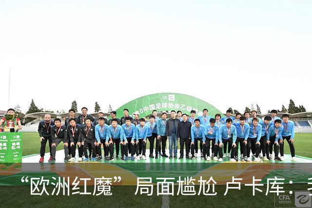 “欧洲红魔”局面尴尬 卢卡库：我们不想现在回家